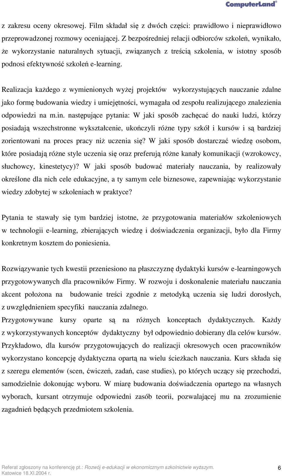Realizacja kadego z wymienionych wyej projektów wykorzystujcych nauczanie zdalne jako form budowania wiedzy i umiejtnoci, wymagała od zespołu realizujcego znalezienia odpowiedzi na m.in.