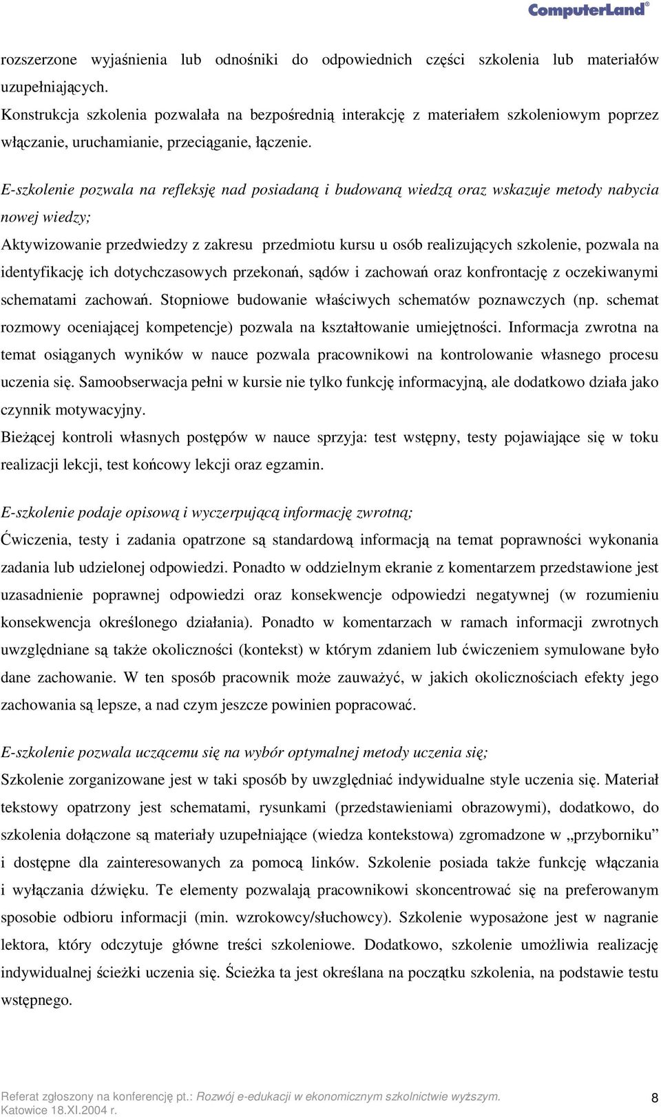 E-szkolenie pozwala na refleksj nad posiadan i budowan wiedz oraz wskazuje metody nabycia nowej wiedzy; Aktywizowanie przedwiedzy z zakresu przedmiotu kursu u osób realizujcych szkolenie, pozwala na