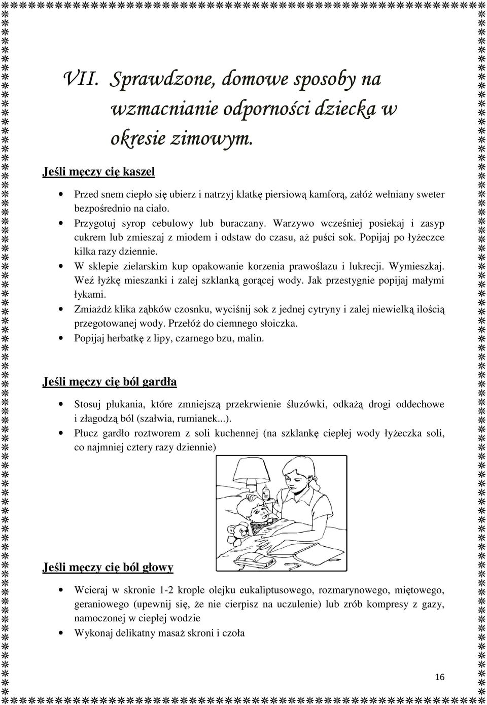 Warzywo wcześniej posiekaj i zasyp cukrem lub zmieszaj z miodem i odstaw do czasu, aż puści sok. Popijaj po łyżeczce kilka razy dziennie.