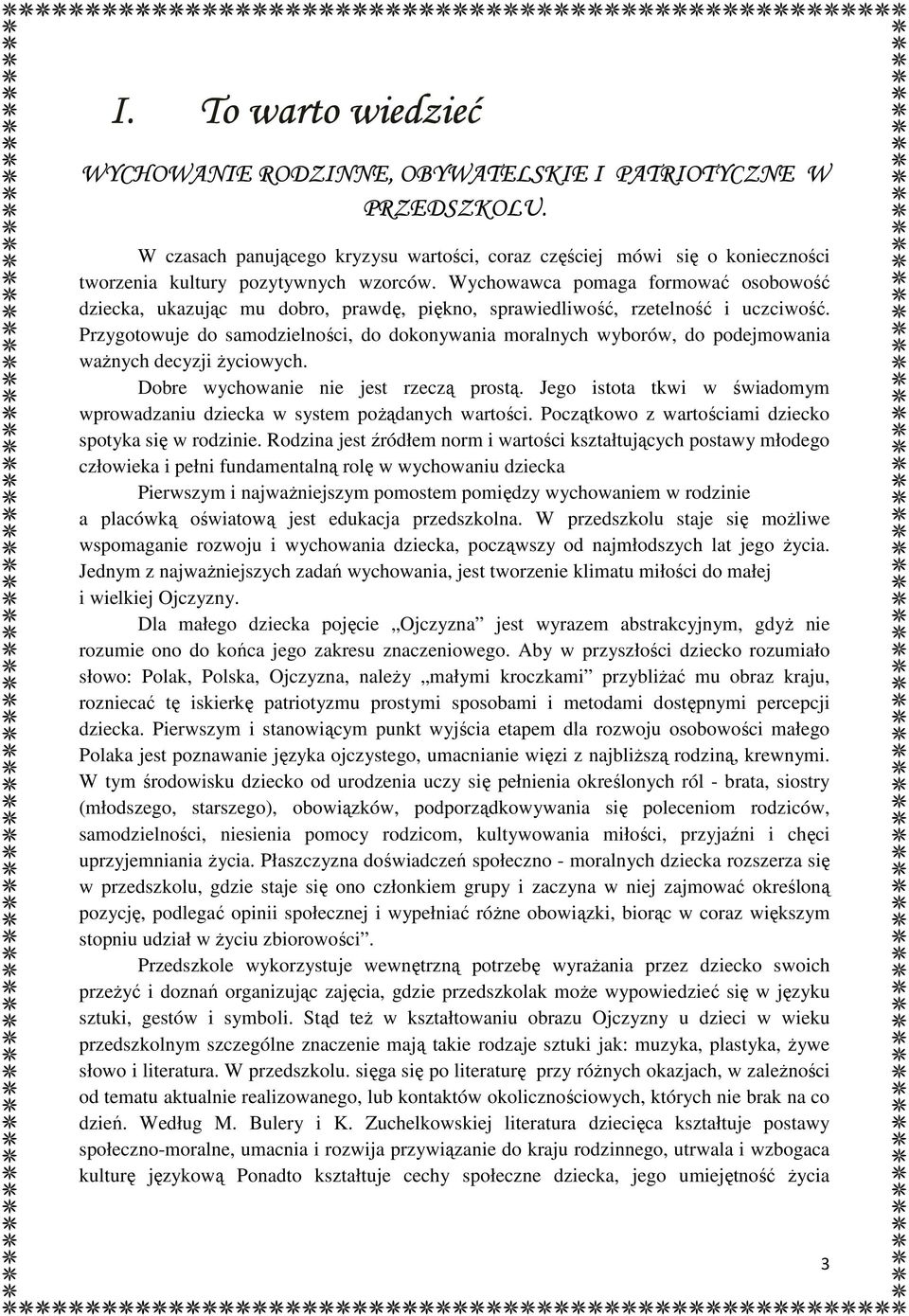 Wychowawca pomaga formować osobowość dziecka, ukazując mu dobro, prawdę, piękno, sprawiedliwość, rzetelność i uczciwość.