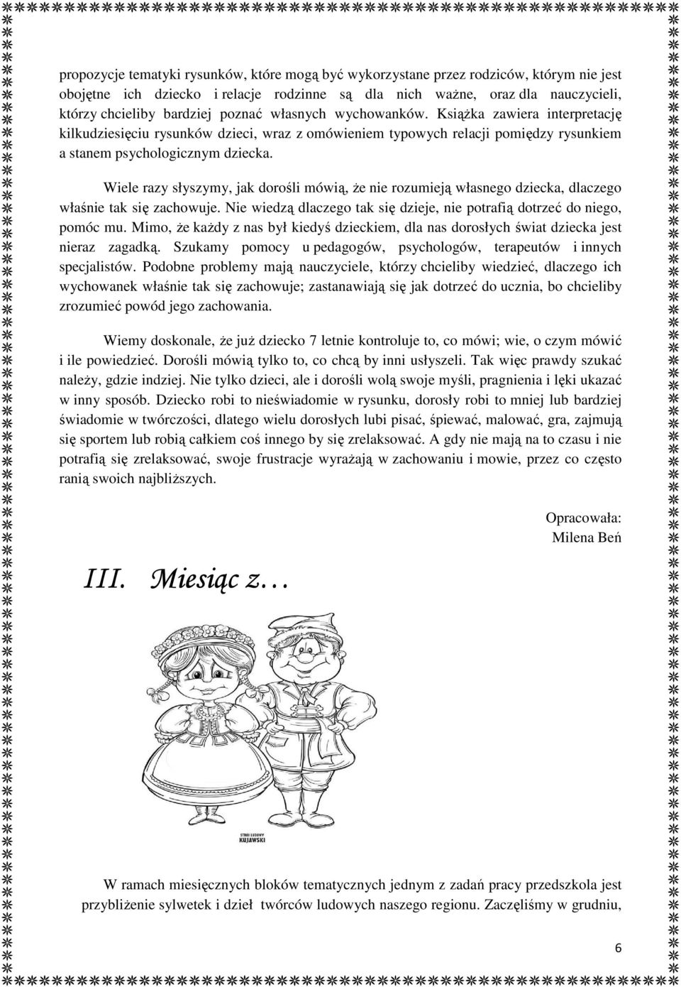 Wiele razy słyszymy, jak dorośli mówią, że nie rozumieją własnego dziecka, dlaczego właśnie tak się zachowuje. Nie wiedzą dlaczego tak się dzieje, nie potrafią dotrzeć do niego, pomóc mu.