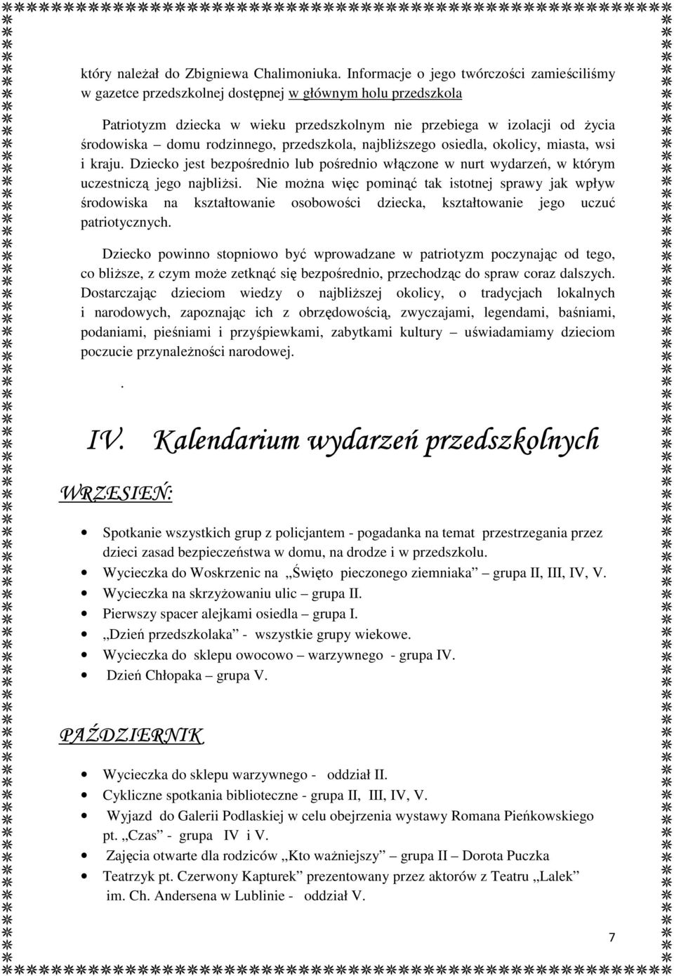rodzinnego, przedszkola, najbliższego osiedla, okolicy, miasta, wsi i kraju. Dziecko jest bezpośrednio lub pośrednio włączone w nurt wydarzeń, w którym uczestniczą jego najbliżsi.