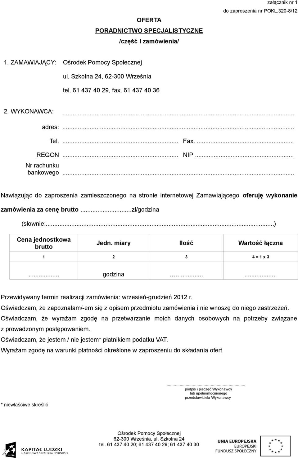 .. Nawiązując do zaproszenia zamieszczonego na stronie internetowej Zamawiającego oferuję wykonanie zamówienia za cenę brutto...zł/godzina (słownie:...) Cena jednostkowa brutto Jedn.