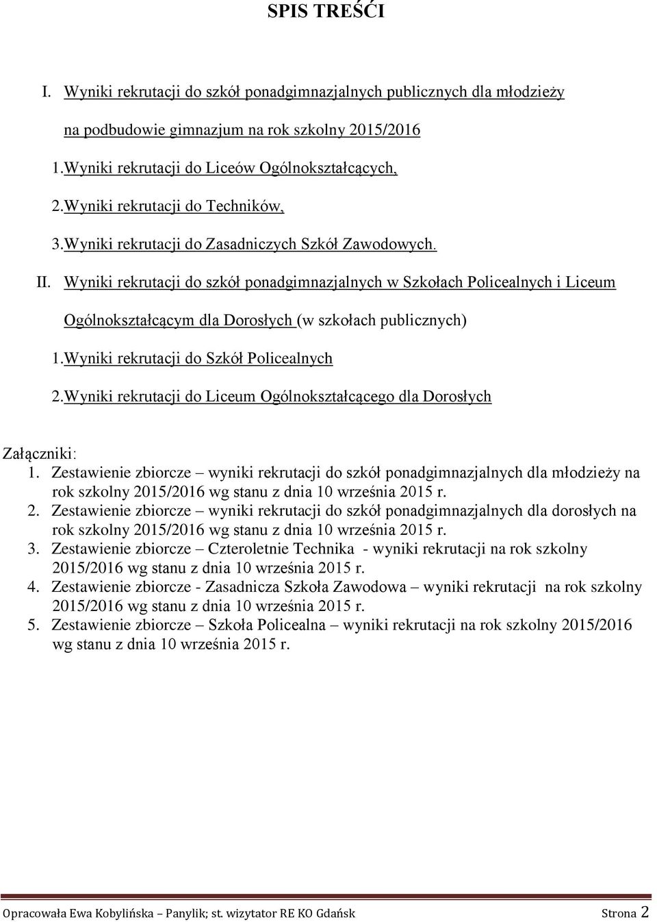 Wyniki rekrutacji do szkół ponadgimnazjalnych w Szkołach Policealnych i Liceum Ogólnokształcącym dla Dorosłych (w szkołach publicznych) 1.Wyniki rekrutacji do Szkół Policealnych 2.