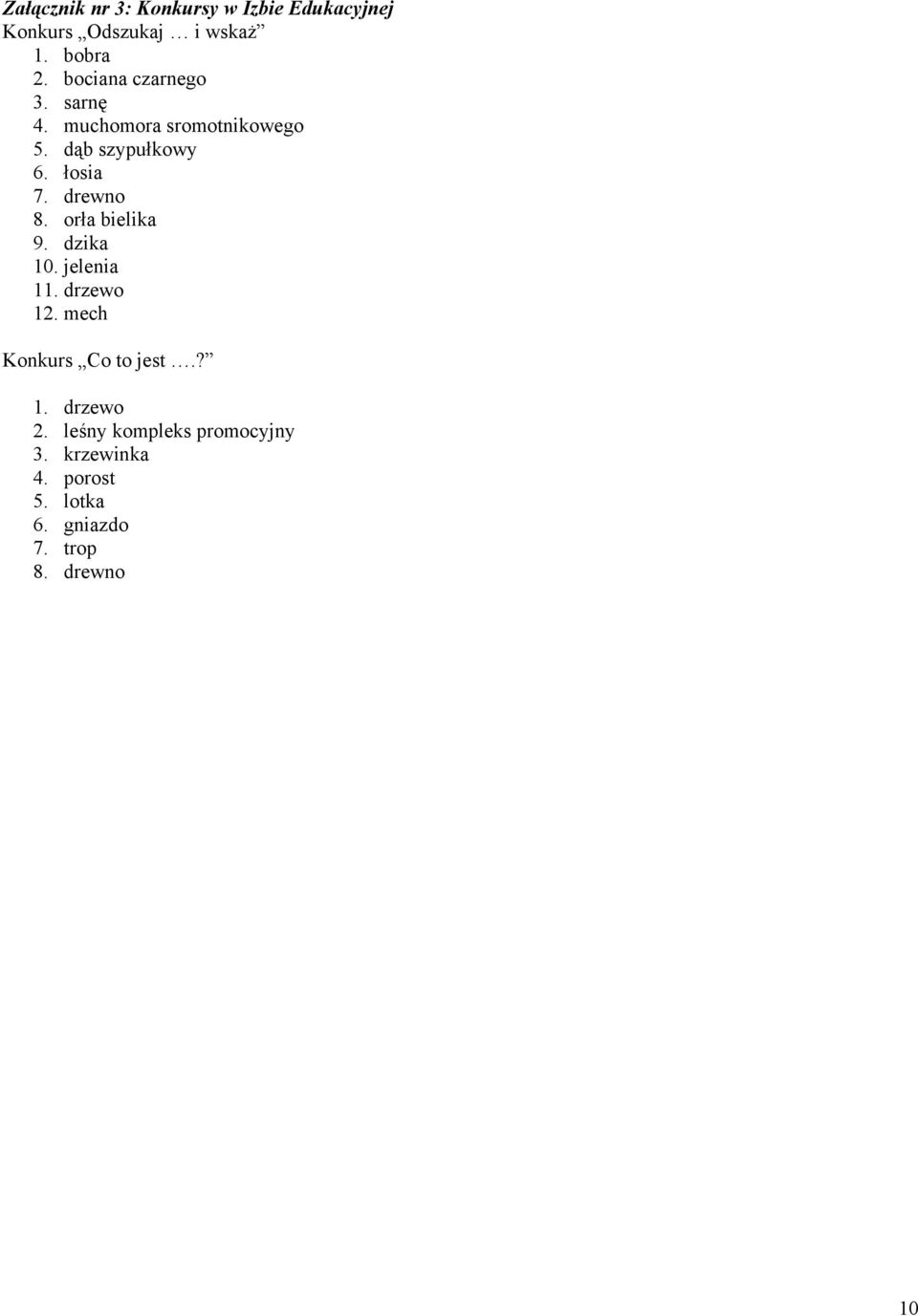 drewno 8. orła bielika 9. dzika 10. jelenia 11. drzewo 12. mech Konkurs Co to jest.? 1. drzewo 2.