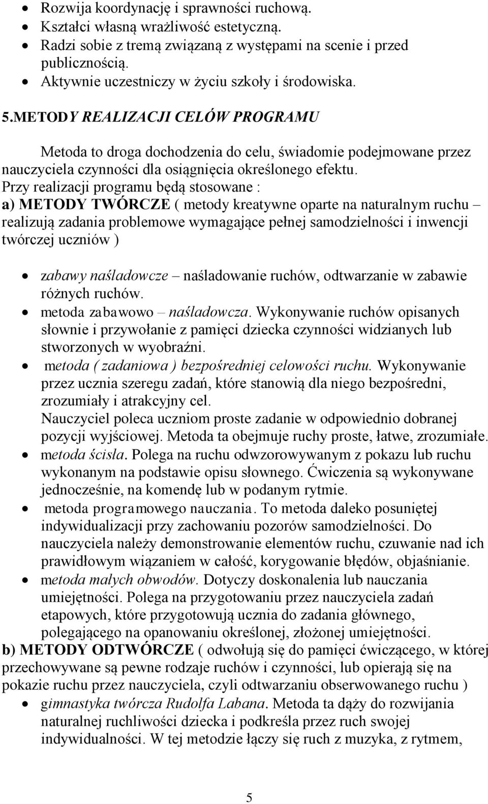 METODY REALIZACJI CELÓW PROGRAMU Metoda to droga dochodzenia do celu, świadomie podejmowane przez nauczyciela czynności dla osiągnięcia określonego efektu.