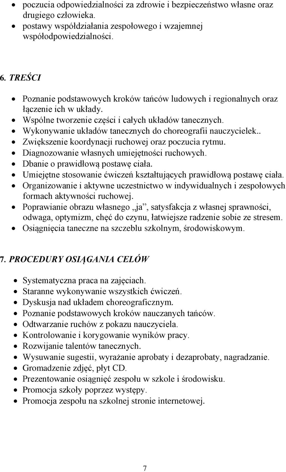 Wykonywanie układów tanecznych do choreografii nauczycielek.. Zwiększenie koordynacji ruchowej oraz poczucia rytmu. Diagnozowanie własnych umiejętności ruchowych. Dbanie o prawidłową postawę ciała.