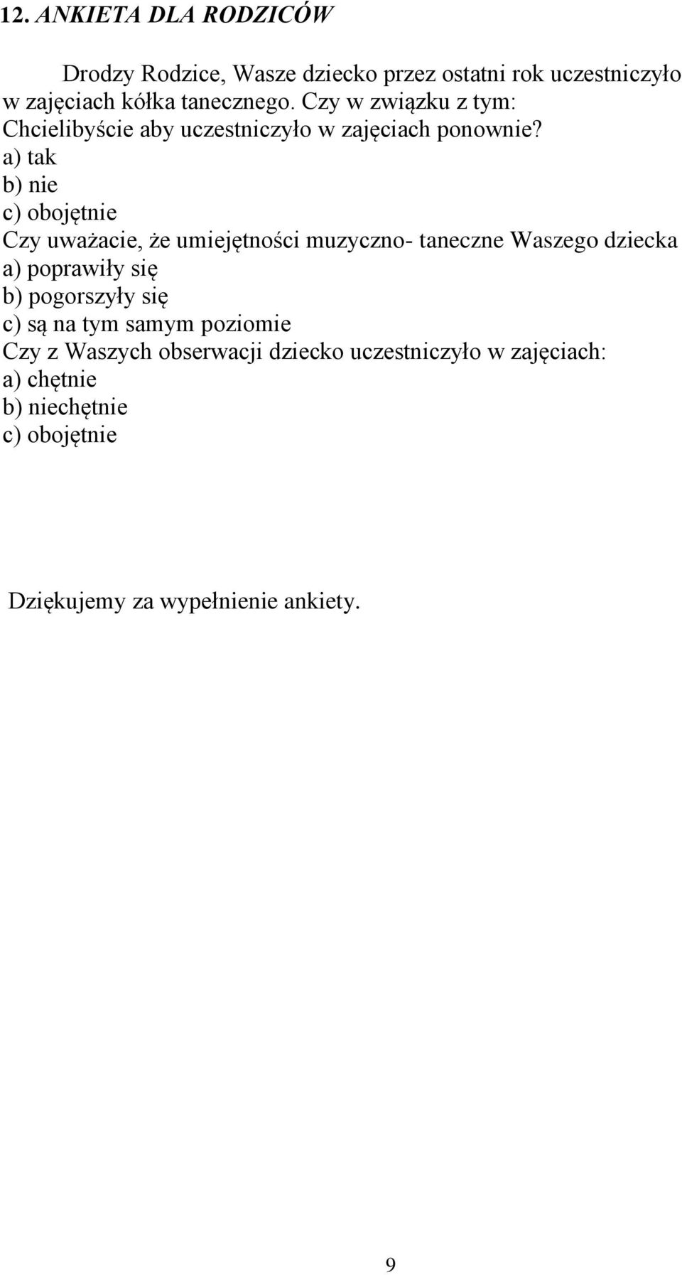 a) tak b) nie c) obojętnie Czy uważacie, że umiejętności muzyczno- taneczne Waszego dziecka a) poprawiły się b)