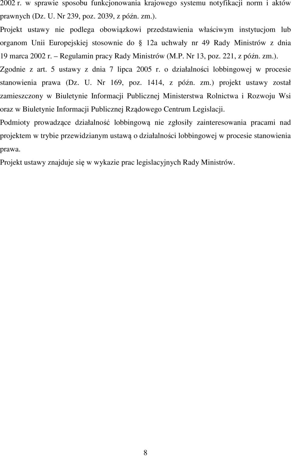 Regulamin pracy Rady Ministrów (M.P. Nr 13, poz. 221, z późn. zm.). Zgodnie z art. 5 ustawy z dnia 7 lipca 2005 r. o działalności lobbingowej w procesie stanowienia prawa (Dz. U. Nr 169, poz.