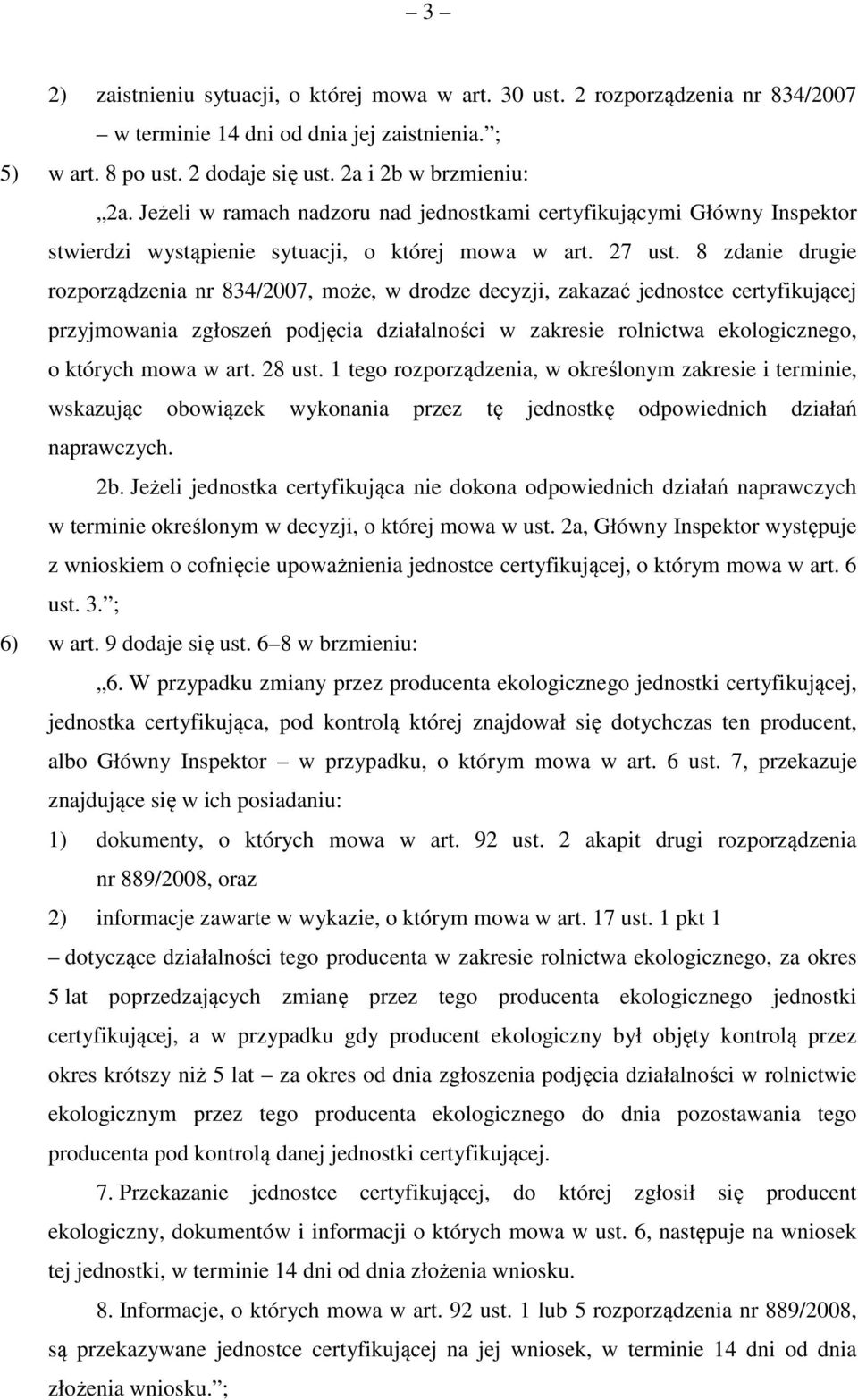 8 zdanie drugie rozporządzenia nr 834/2007, może, w drodze decyzji, zakazać jednostce certyfikującej przyjmowania zgłoszeń podjęcia działalności w zakresie rolnictwa ekologicznego, o których mowa w