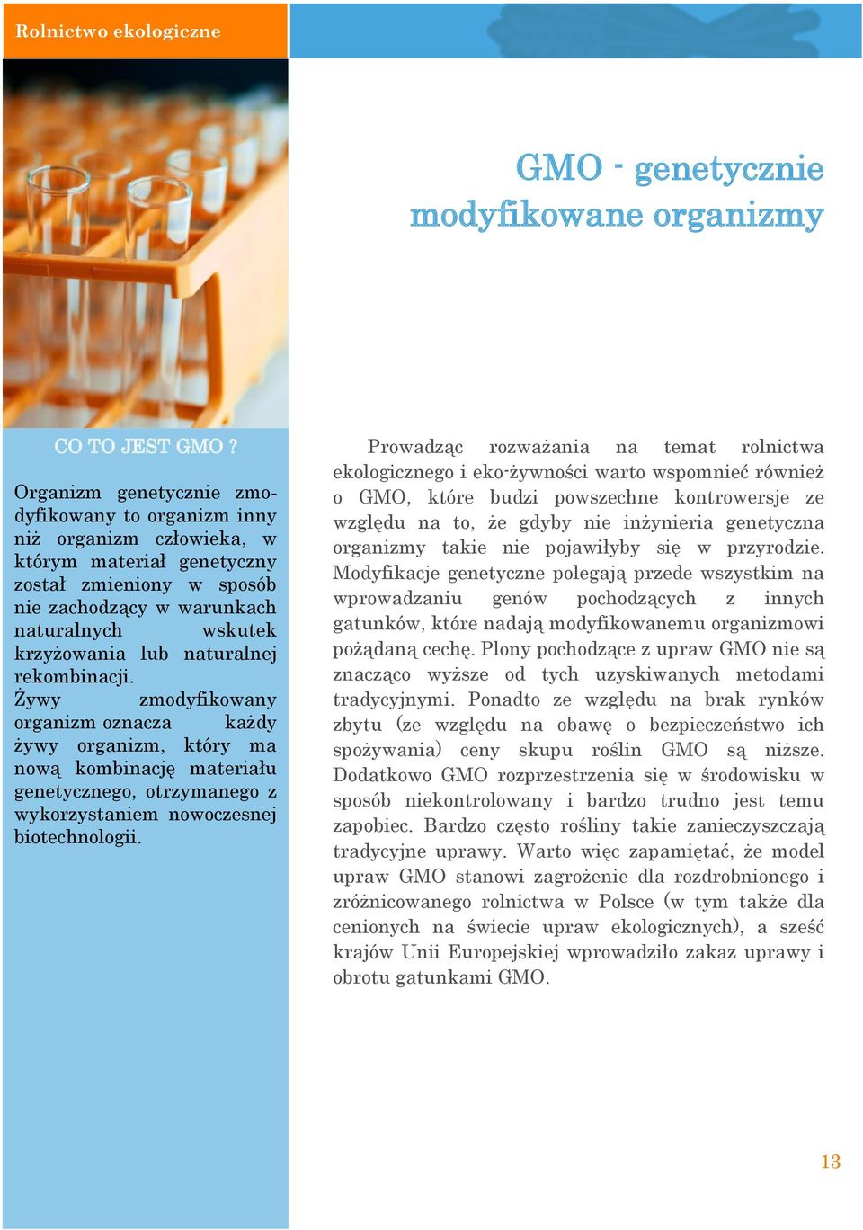 naturalnej rekombinacji. Żywy zmodyfikowany organizm oznacza każdy żywy organizm, który ma nową kombinację materiału genetycznego, otrzymanego z wykorzystaniem nowoczesnej biotechnologii.