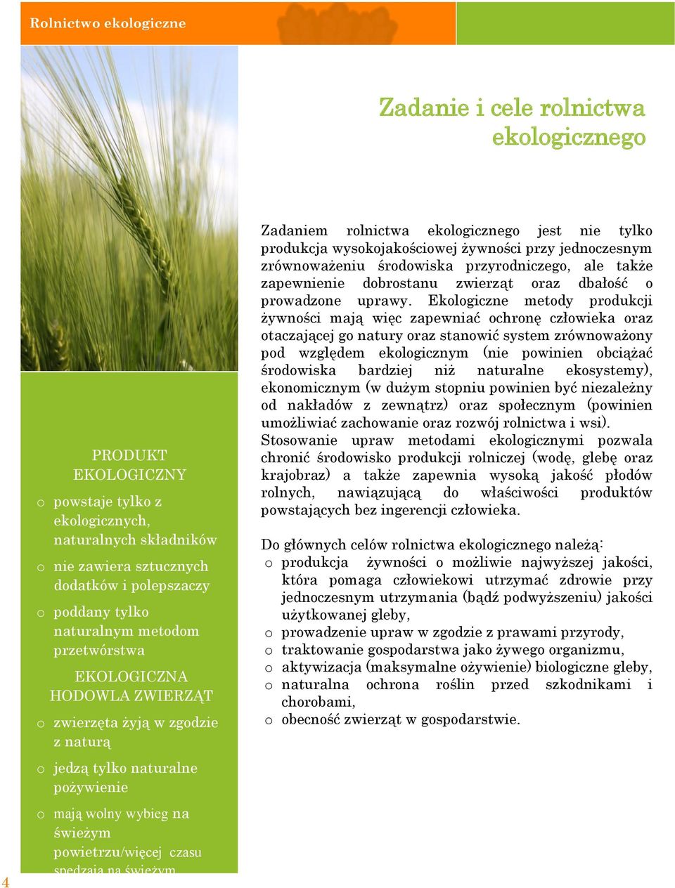 ZWIERZĄT o zwierzęta żyją w zgodzie z naturą o jedzą tylko naturalne pożywienie o mają wolny wybieg na świeżym powietrzu/więcej czasu spędzają na świeżym powietrzu Zadaniem rolnictwa ekologicznego