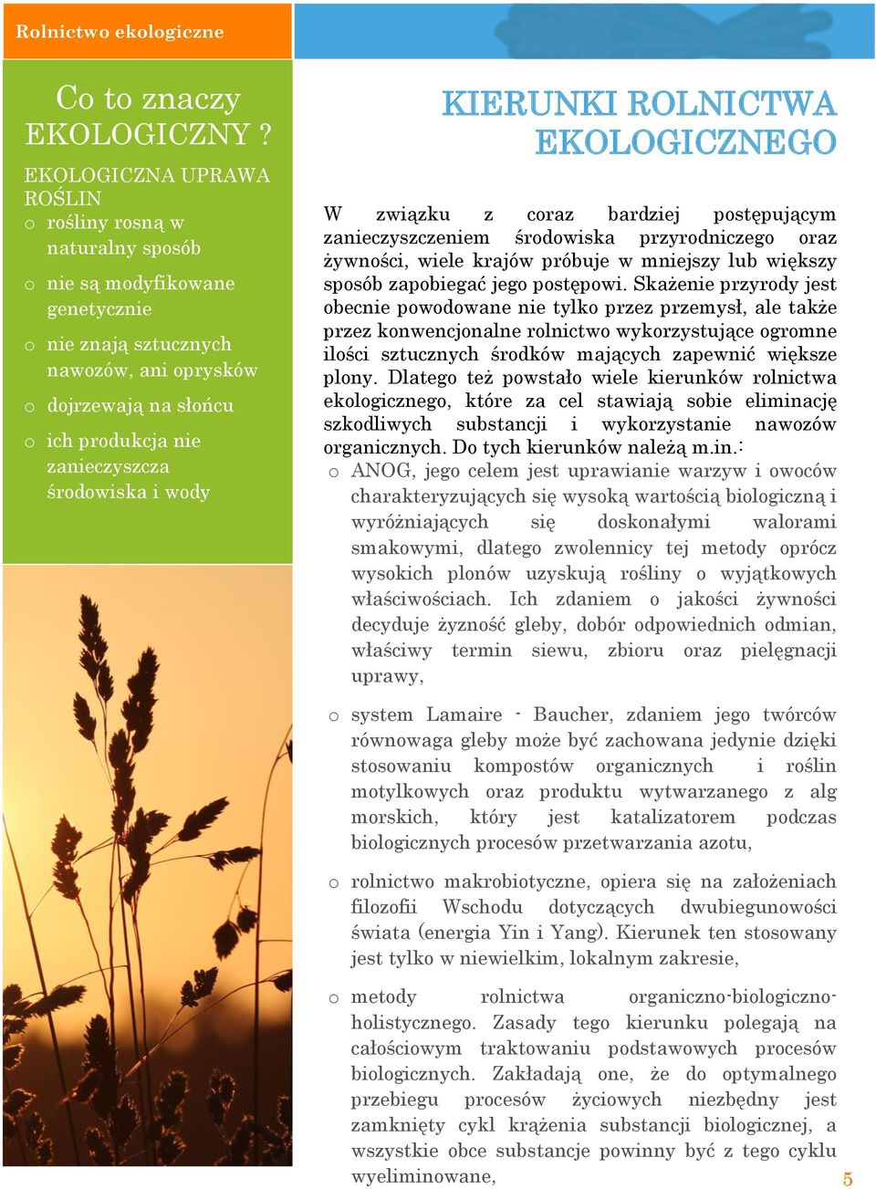 środowiska i wody KIERUNKI ROLNICTWA EKOLOGICZNEGO W związku z coraz bardziej postępującym zanieczyszczeniem środowiska przyrodniczego oraz żywności, wiele krajów próbuje w mniejszy lub większy