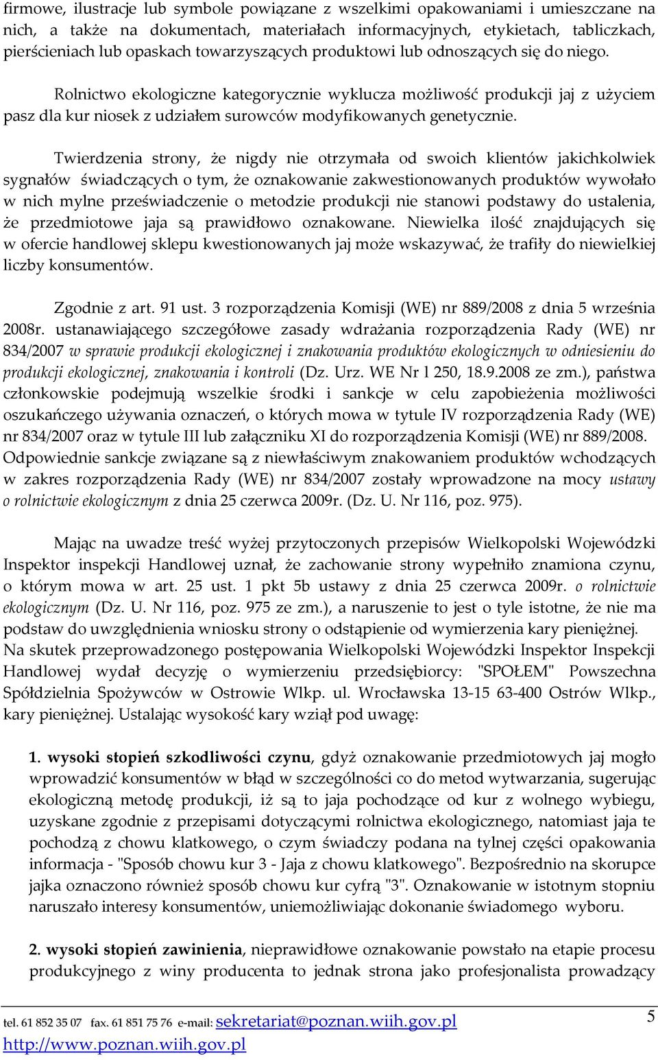 Rolnictwo ekologiczne kategorycznie wyklucza możliwość produkcji jaj z użyciem pasz dla kur niosek z udziałem surowców modyfikowanych genetycznie.