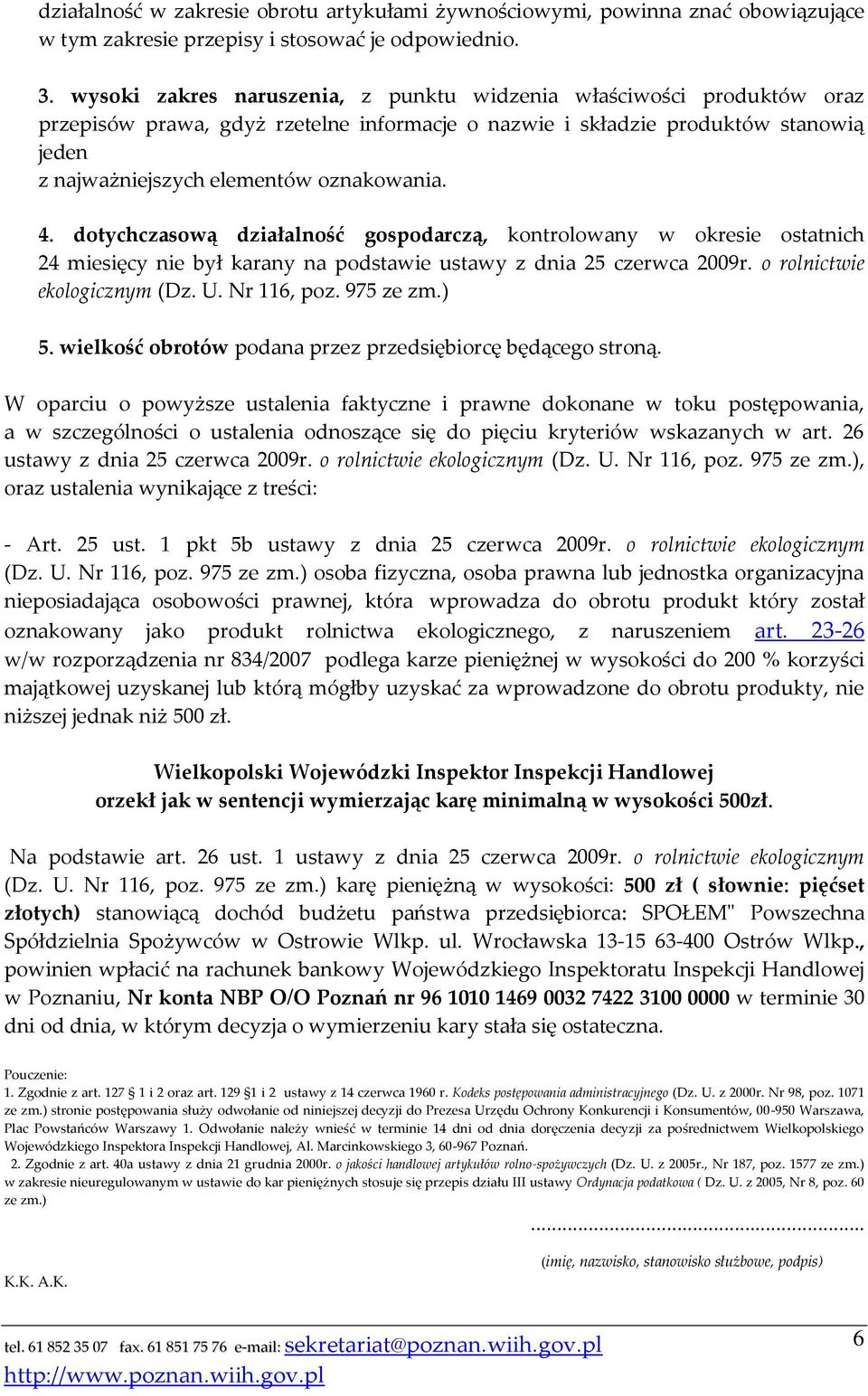 4. dotychczasową działalność gospodarczą, kontrolowany w okresie ostatnich 24 miesięcy nie był karany na podstawie ustawy z dnia 25 czerwca 2009r. o rolnictwie ekologicznym (Dz. U. Nr 116, poz.