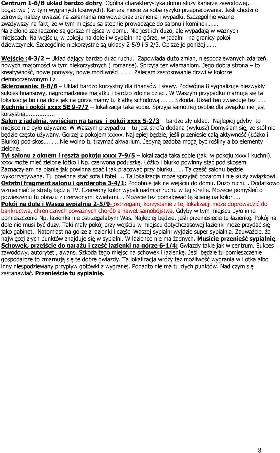 Na zielono zaznaczone są gorsze miejsca w domu. Nie jest ich dużo, ale wypadają w waznych miejscach. Na wejściu, w pokoju na dole i w sypialni na górze, w jadalni i na granicy pokoi dziewczynek.