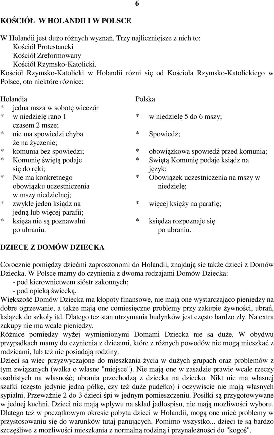 mszy; czasem 2 msze; * nie ma spowiedzi chyba * Spowiedż; że na życzenie; * komunia bez spowiedzi; * obowiązkowa spowiedź przed komunią; * Komunię świętą podaje * Swiętą Komunię podaje ksiądz na się