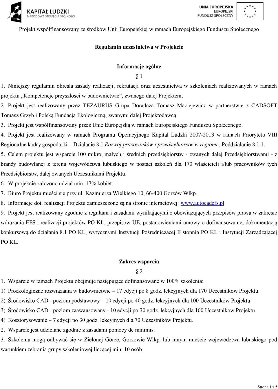 Projekt jest realizowany przez TEZAURUS Grupa Doradcza Tomasz Maciejewicz w partnerstwie z CADSOFT Tomasz Grzyb i Polską Fundacją Ekologiczną, zwanymi dalej Projektodawcą. 3.