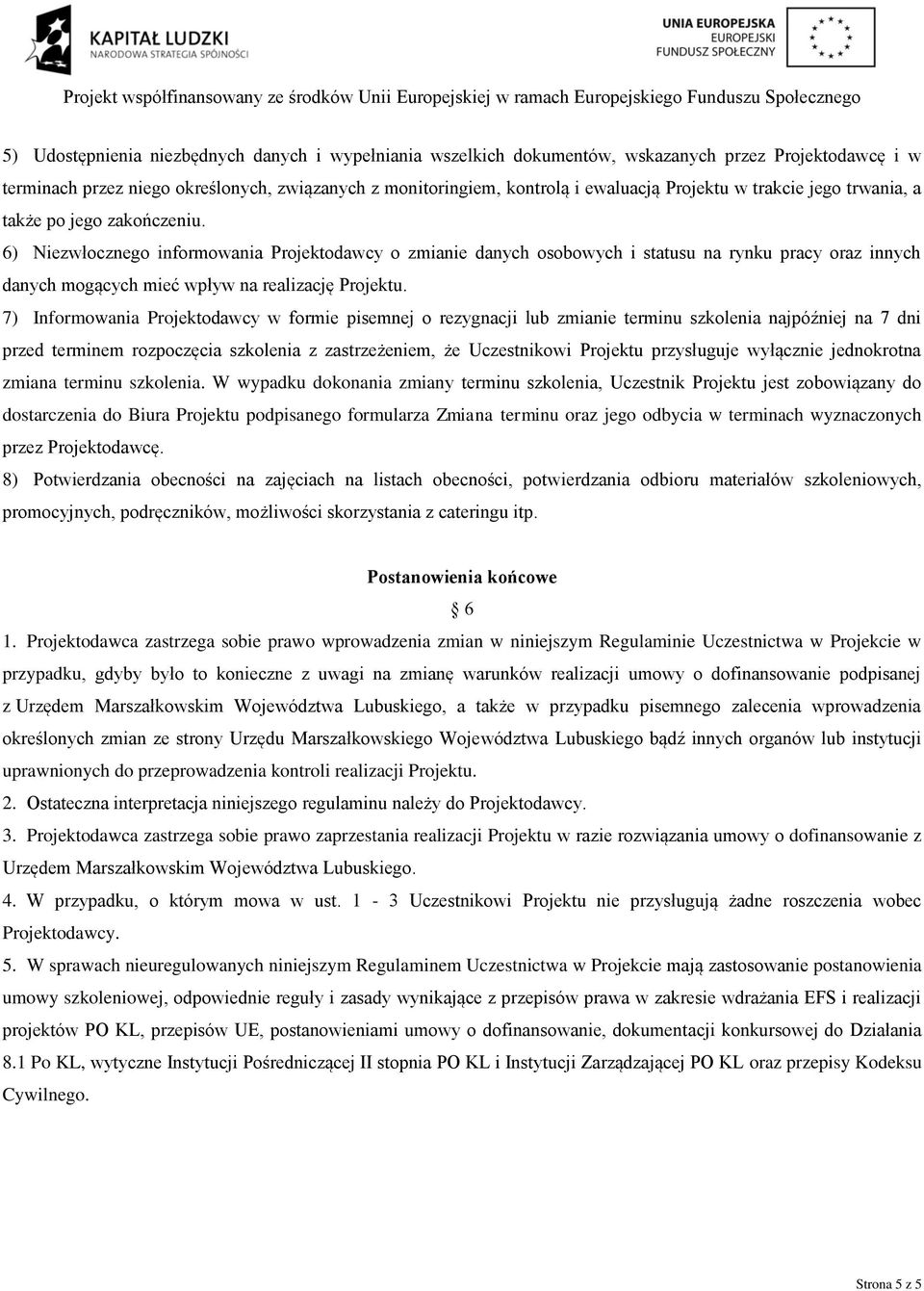 6) Niezwłocznego informowania Projektodawcy o zmianie danych osobowych i statusu na rynku pracy oraz innych danych mogących mieć wpływ na realizację Projektu.