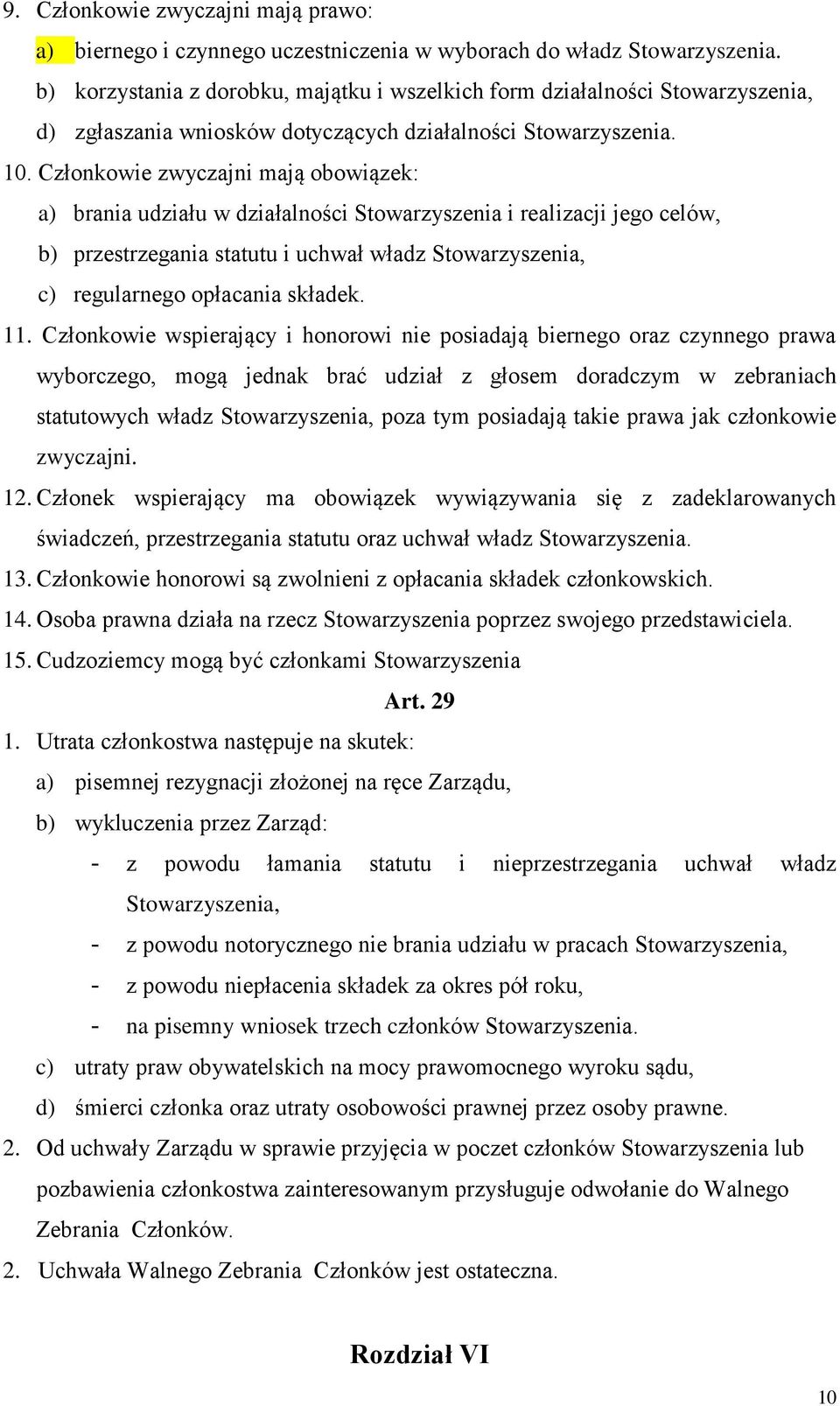 Członkowie zwyczajni mają obowiązek: a) brania udziału w działalności Stowarzyszenia i realizacji jego celów, b) przestrzegania statutu i uchwał władz Stowarzyszenia, c) regularnego opłacania składek.