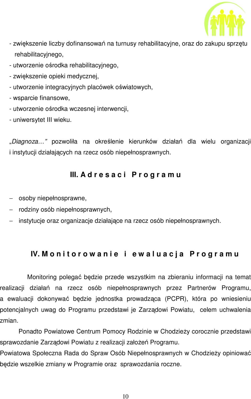 Diagnoza pozwoliła na określenie kierunków działań dla wielu organizacji i instytucji działających na rzecz osób niepełnosprawnych. III.