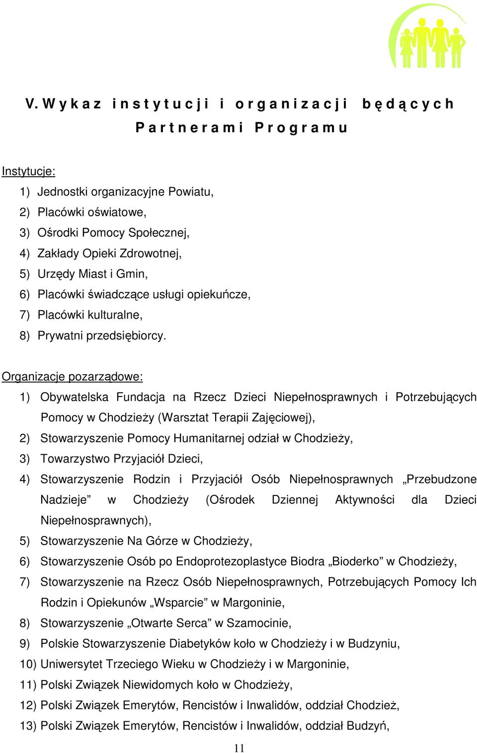 Organizacje pozarządowe: 1) Obywatelska Fundacja na Rzecz Dzieci Niepełnosprawnych i Potrzebujących Pomocy w Chodzieży (Warsztat Terapii Zajęciowej), 2) Stowarzyszenie Pomocy Humanitarnej odział w