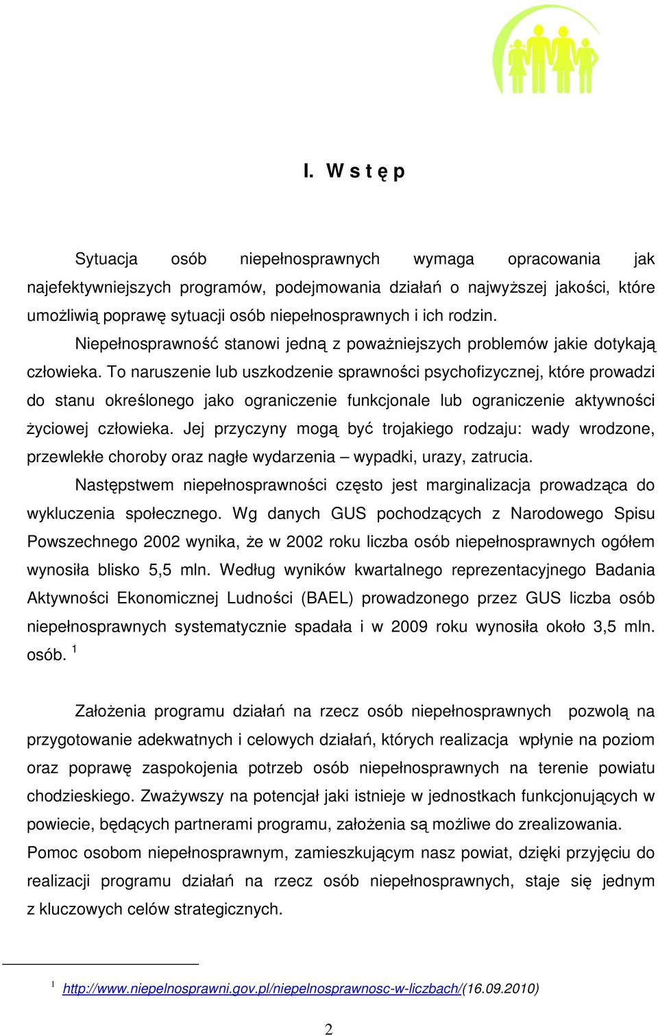 To naruszenie lub uszkodzenie sprawności psychofizycznej, które prowadzi do stanu określonego jako ograniczenie funkcjonale lub ograniczenie aktywności życiowej człowieka.