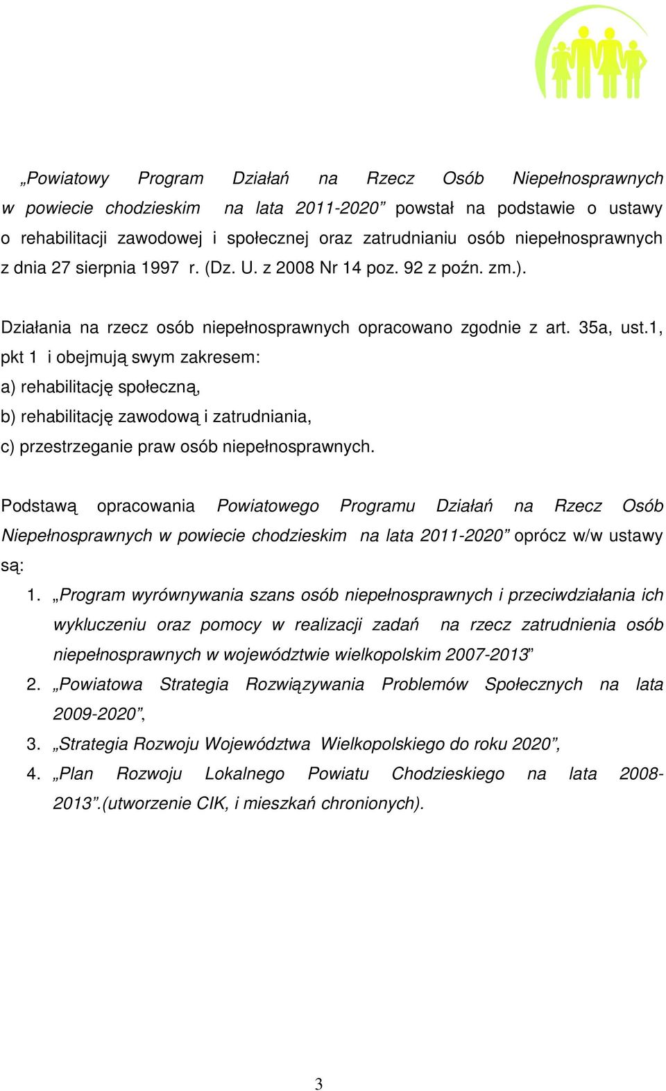 1, pkt 1 i obejmują swym zakresem: a) rehabilitację społeczną, b) rehabilitację zawodową i zatrudniania, c) przestrzeganie praw osób niepełnosprawnych.