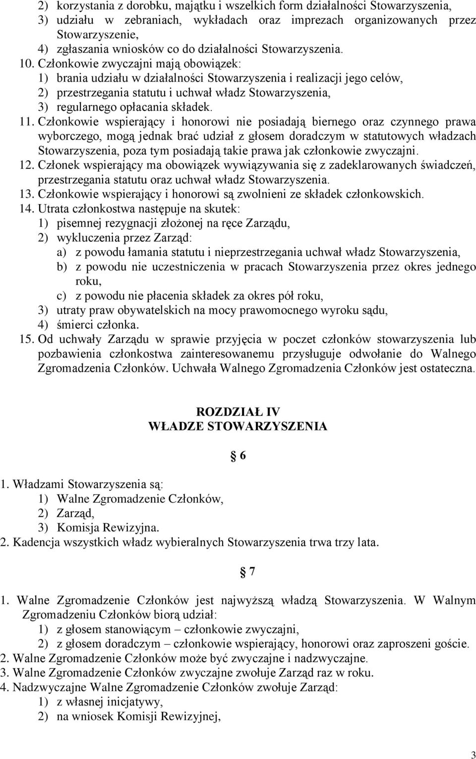 Członkowie zwyczajni mają obowiązek: 1) brania udziału w działalności Stowarzyszenia i realizacji jego celów, 2) przestrzegania statutu i uchwał władz Stowarzyszenia, 3) regularnego opłacania składek.