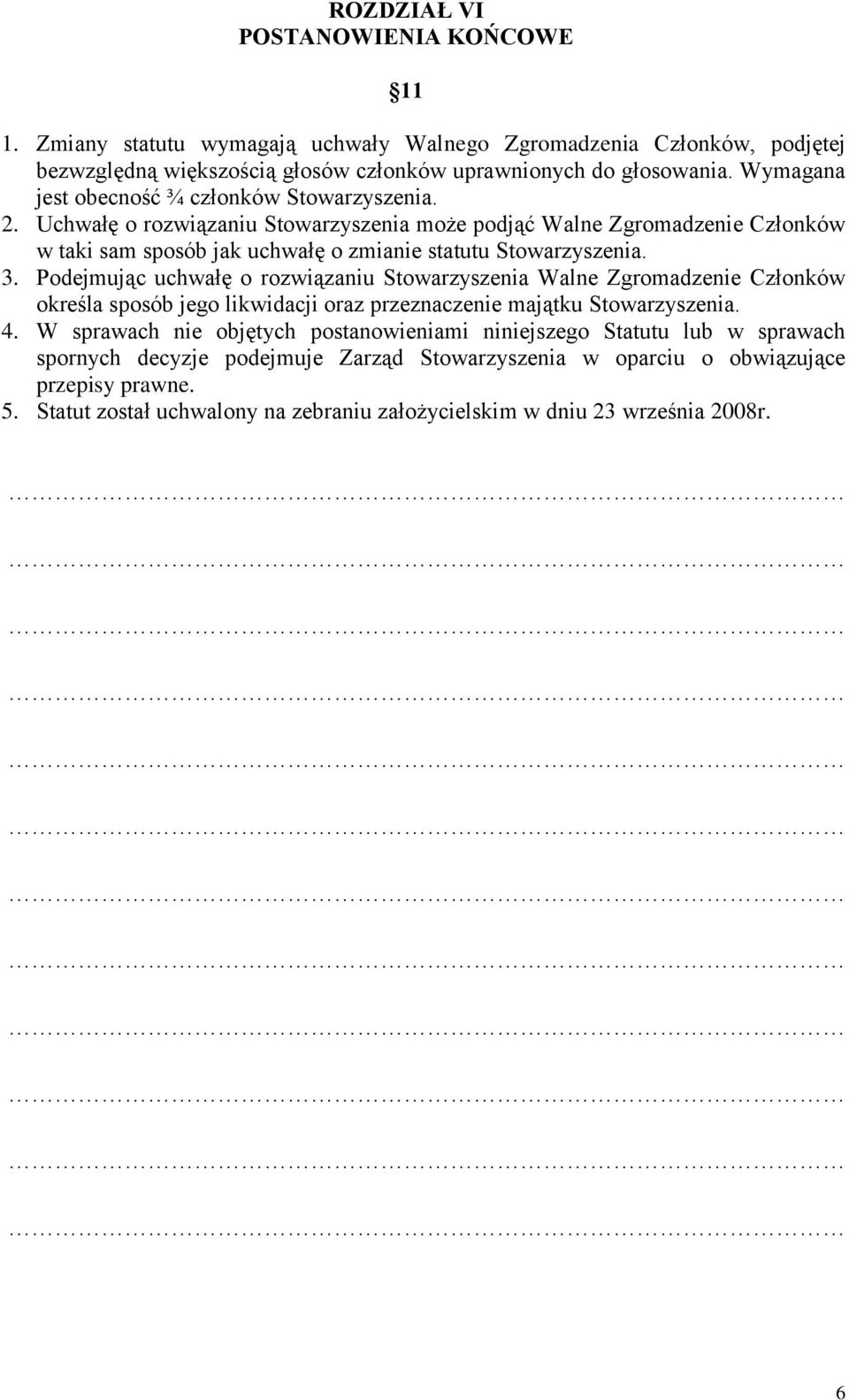 3. Podejmując uchwałę o rozwiązaniu Stowarzyszenia Walne Zgromadzenie Członków określa sposób jego likwidacji oraz przeznaczenie majątku Stowarzyszenia. 4.