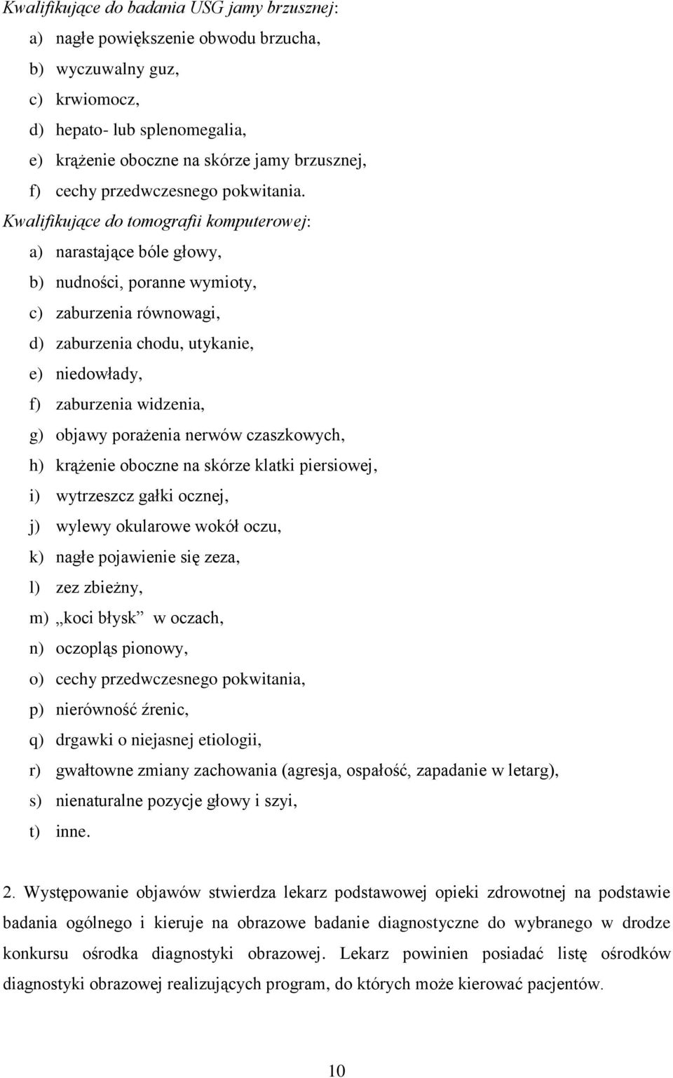 Kwalifikujące do tomografii komputerowej: a) narastające bóle głowy, b) nudności, poranne wymioty, c) zaburzenia równowagi, d) zaburzenia chodu, utykanie, e) niedowłady, f) zaburzenia widzenia, g)