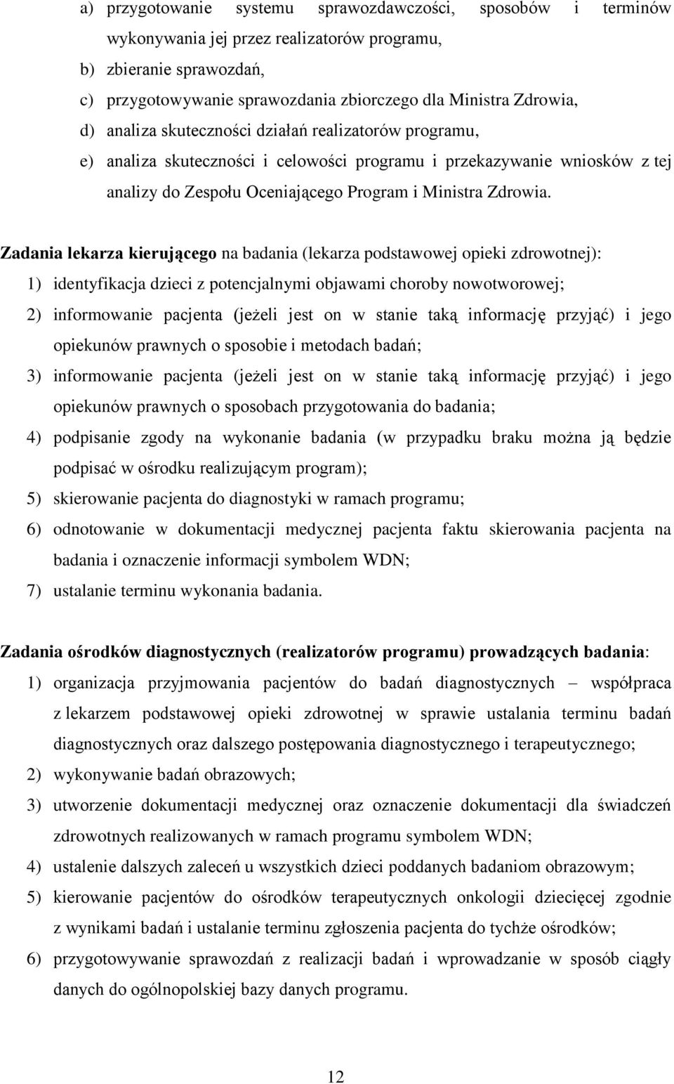 Zadania lekarza kierującego na badania (lekarza podstawowej opieki zdrowotnej): 1) identyfikacja dzieci z potencjalnymi objawami choroby nowotworowej; 2) informowanie pacjenta (jeżeli jest on w