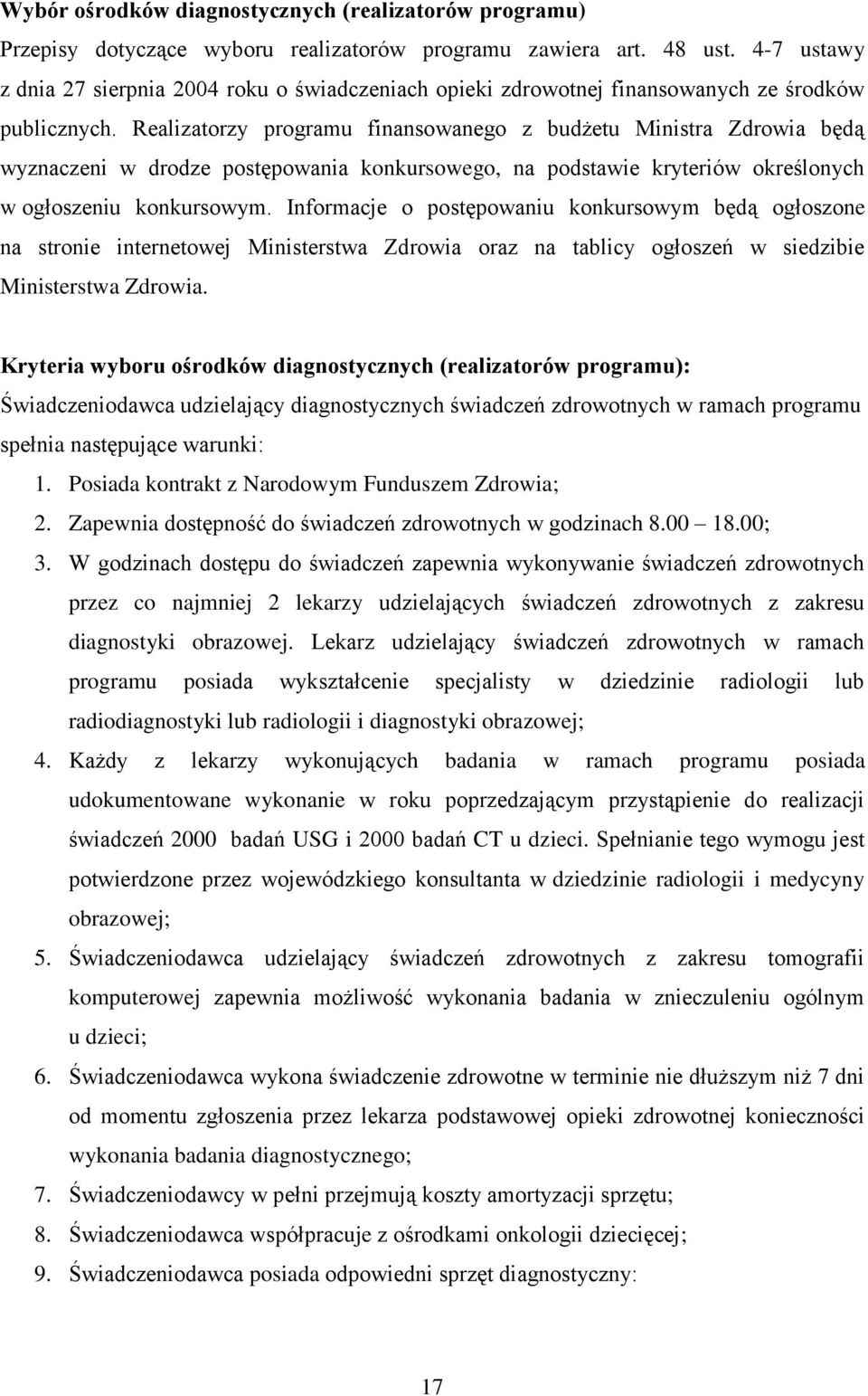 Realizatorzy programu finansowanego z budżetu Ministra Zdrowia będą wyznaczeni w drodze postępowania konkursowego, na podstawie kryteriów określonych w ogłoszeniu konkursowym.