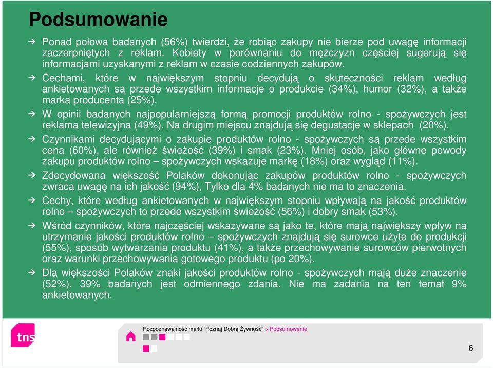 Cechami, które w największym stopniu decydują o skuteczności reklam według ankietowanych są przede wszystkim informacje o produkcie (34%), humor (32%), a także marka producenta (25%).