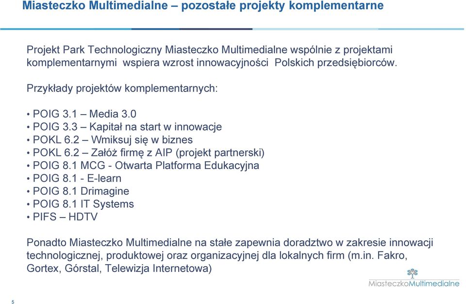 2 Załóż firmę z AIP (projekt partnerski) POIG 8.1 MCG - Otwarta Platforma Edukacyjna POIG 8.1 - E-learn POIG 8.1 Drimagine POIG 8.