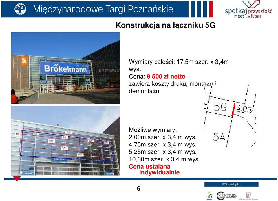 Możliwe wymiary: 2,00m szer. x 3,4 m wys. 4,75m szer. x 3,4 m wys. 5,25m szer.