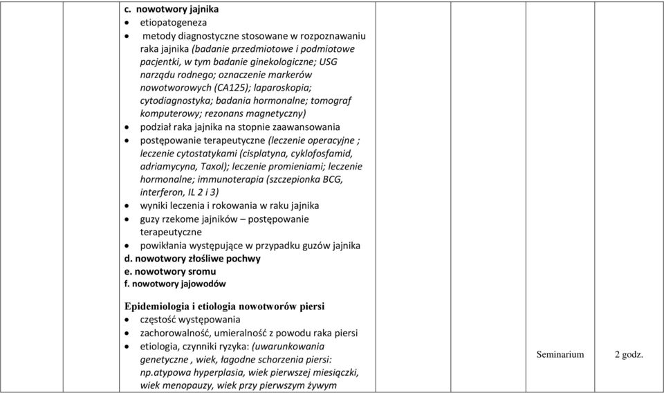 terapeutyczne (leczenie operacyjne ; leczenie cytostatykami (cisplatyna, cyklofosfamid, adriamycyna, Taxol); leczenie promieniami; leczenie hormonalne; immunoterapia (szczepionka BCG, interferon, IL