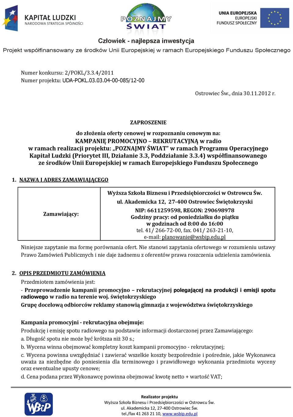 (Priorytet III, Działanie 3.3, Poddziałanie 3.3.4) współfinansowanego ze środków Unii Europejskiej w ramach Europejskiego Funduszu Społecznego 1. NAZWA I ADRES ZAMAWIAJĄCEGO Zamawiający: ul.