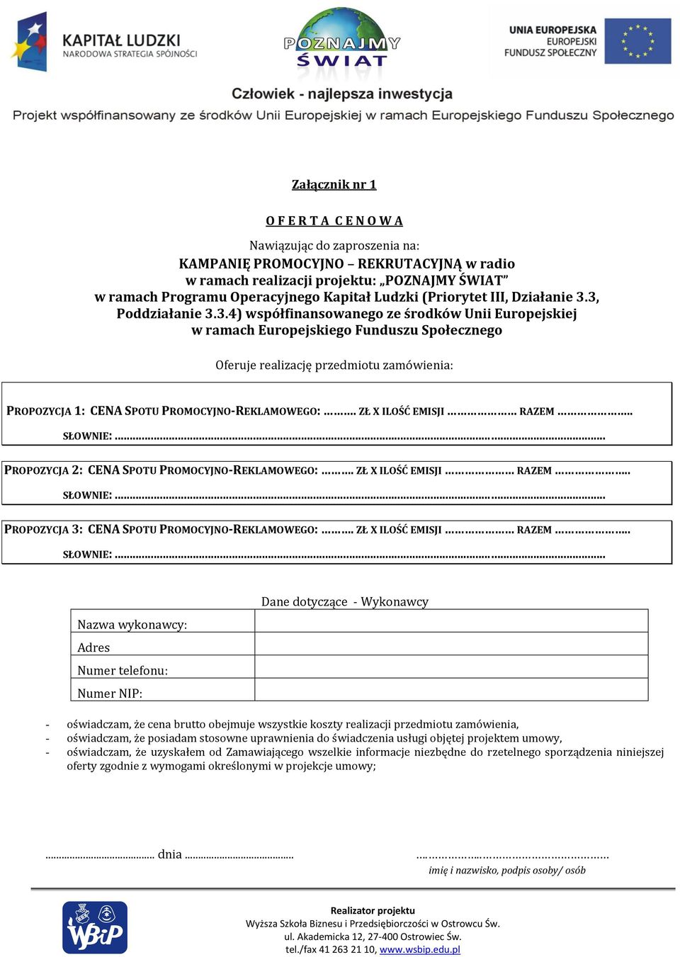 3, Poddziałanie 3.3.4) współfinansowanego ze środków Unii Europejskiej w ramach Europejskiego Funduszu Społecznego Oferuje realizację przedmiotu zamówienia: PROPOZYCJA 1: CENA SPOTU PROMOCYJNO-REKLAMOWEGO:.