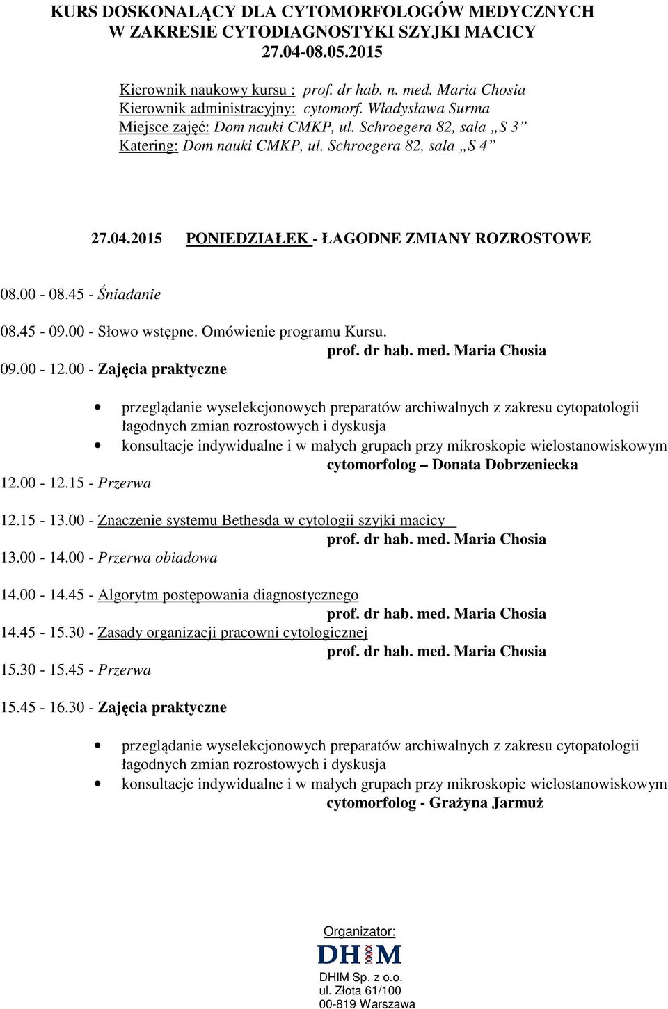 00 - Znaczenie systemu Bethesda w cytologii szyjki macicy 13.00-14.00 - Przerwa obiadowa 14.00-14.45 - Algorytm postępowania diagnostycznego 14.