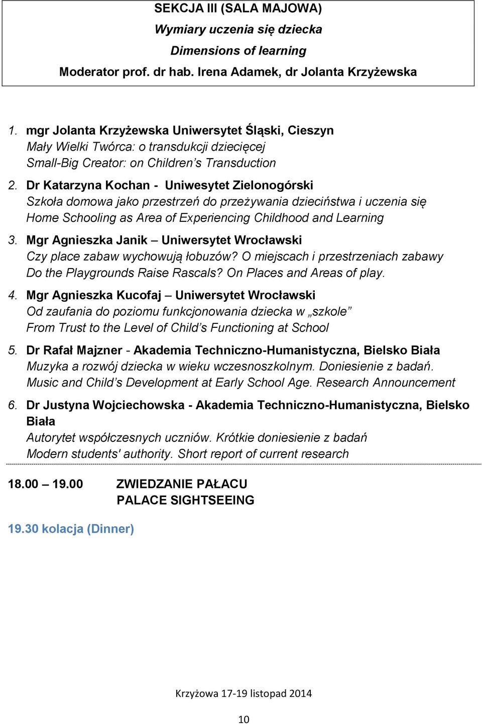 Dr Katarzyna Kochan - Uniwesytet Zielonogórski Szkoła domowa jako przestrzeń do przeżywania dzieciństwa i uczenia się Home Schooling as Area of Experiencing Childhood and Learning 3.