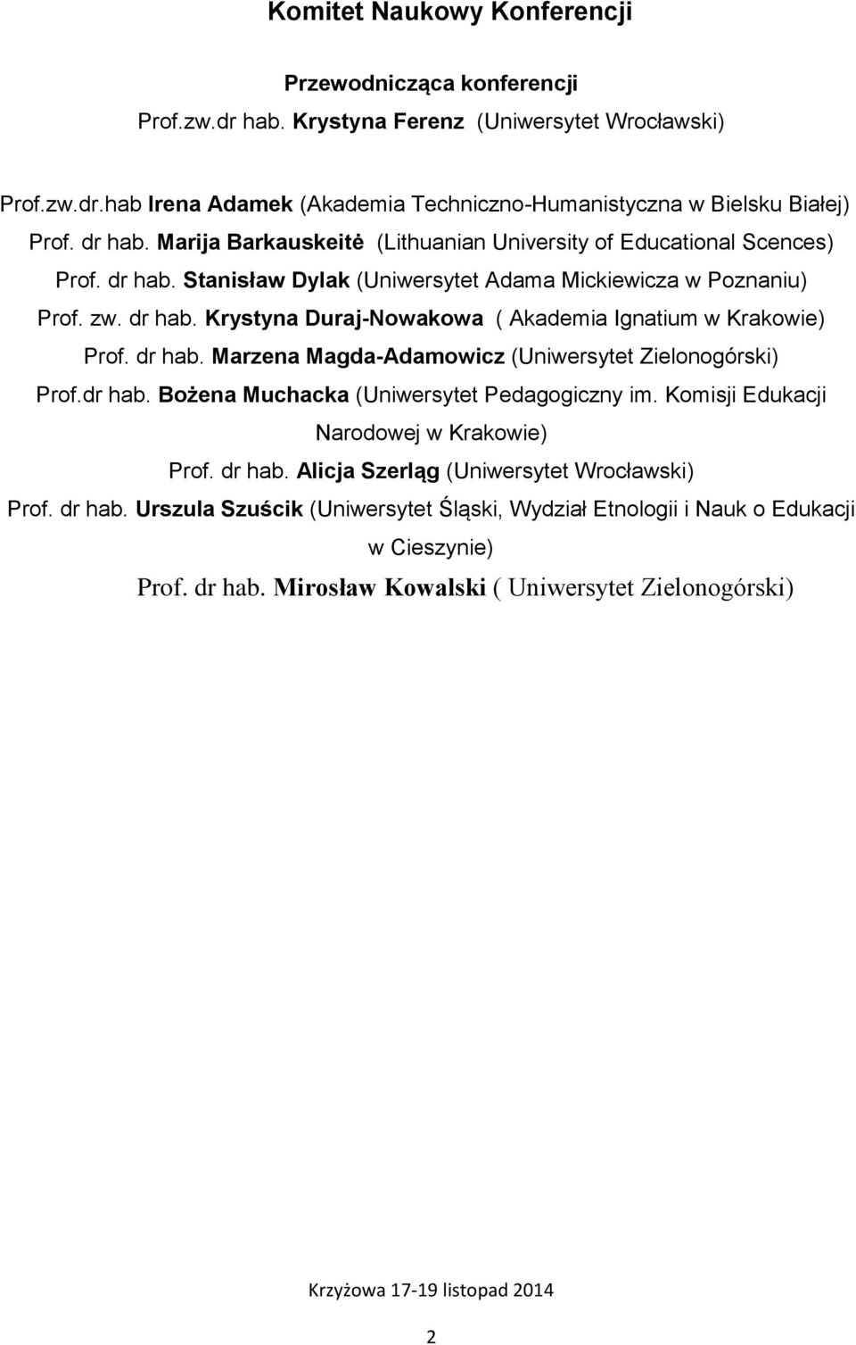 dr hab. Marzena Magda-Adamowicz (Uniwersytet Zielonogórski) Prof.dr hab. Bożena Muchacka (Uniwersytet Pedagogiczny im. Komisji Edukacji Narodowej w Krakowie) Prof. dr hab.