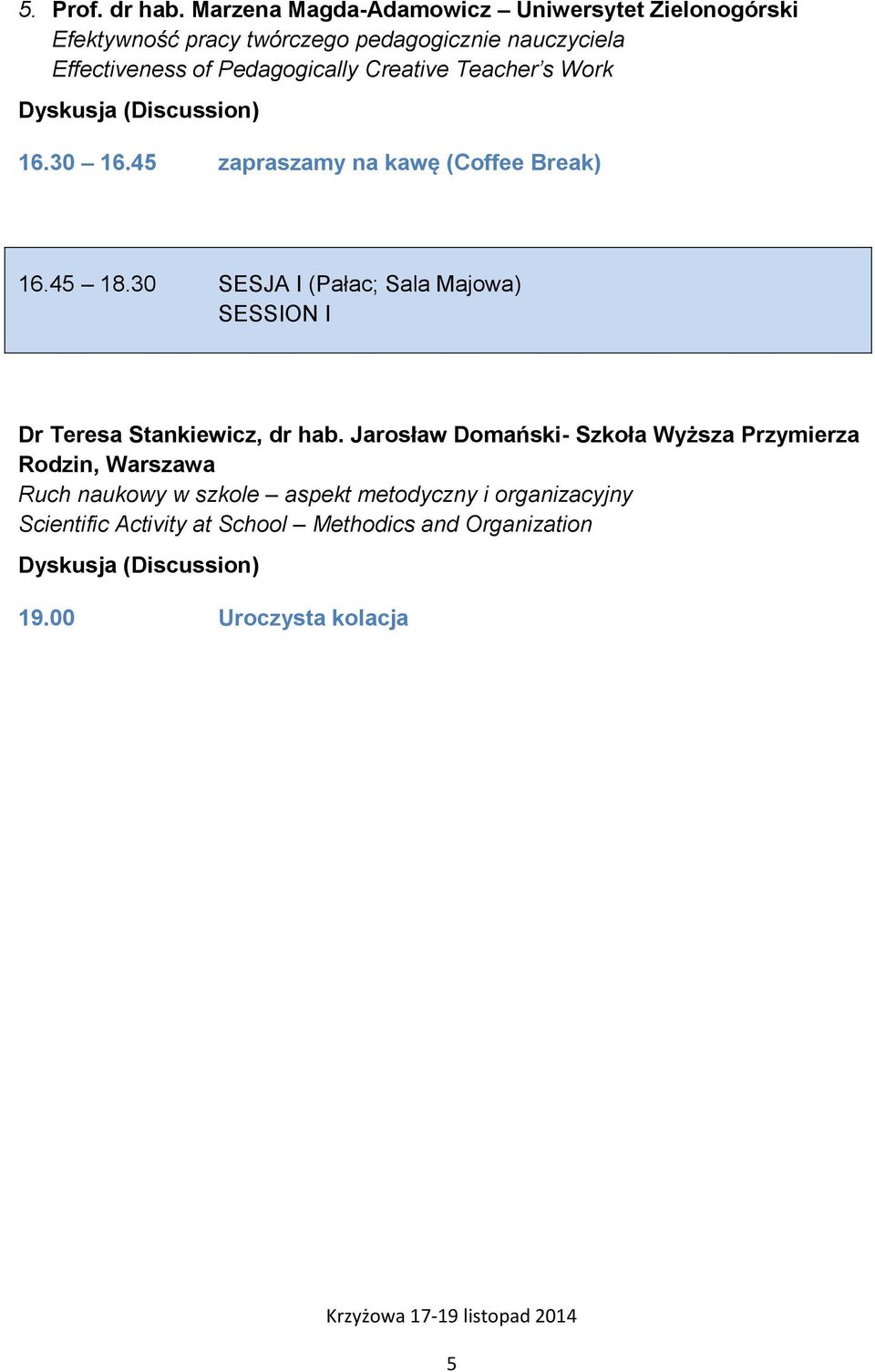 Creative Teacher s Work Dyskusja (Discussion) 16.30 16.45 zapraszamy na kawę (Coffee Break) 16.45 18.