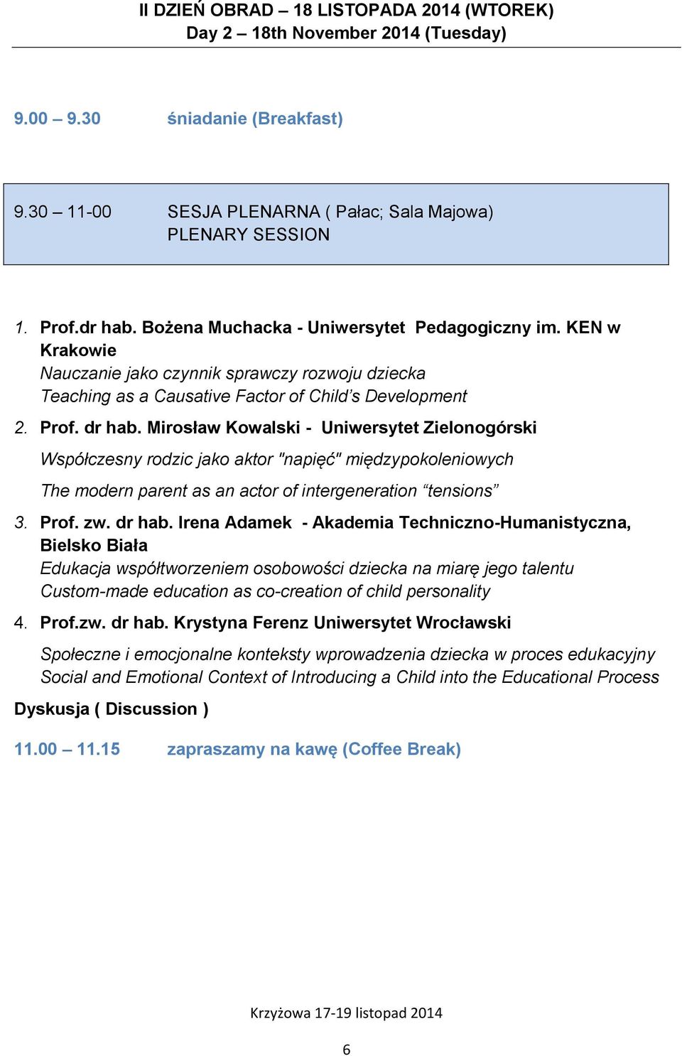 Mirosław Kowalski - Uniwersytet Zielonogórski Współczesny rodzic jako aktor "napięć" międzypokoleniowych The modern parent as an actor of intergeneration tensions 3. Prof. zw. dr hab.
