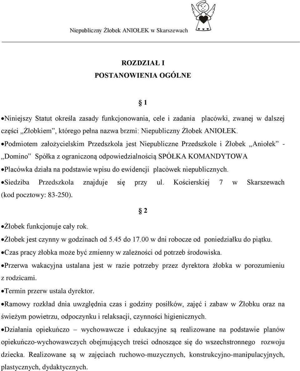 placówek niepublicznych. Siedziba Przedszkola znajduje się przy ul. Kościerskiej 7 w Skarszewach (kod pocztowy: 83-250). 2 Żłobek funkcjonuje cały rok. Żłobek jest czynny w godzinach od 5.45 do 17.