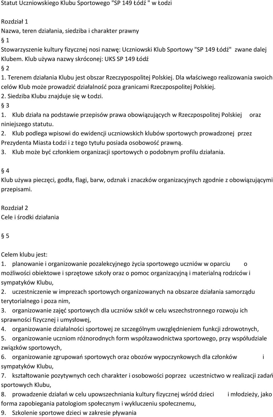 Dla właściwego realizowania swoich celów Klub może prowadzić działalność poza granicami Rzeczpospolitej Polskiej. 2. Siedziba Klubu znajduje się w Łodzi. 3 1.