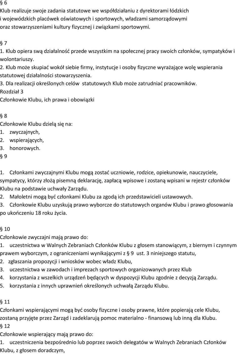 Klub może skupiać wokół siebie firmy, instytucje i osoby fizyczne wyrażające wolę wspierania statutowej działalności stowarzyszenia. 3.