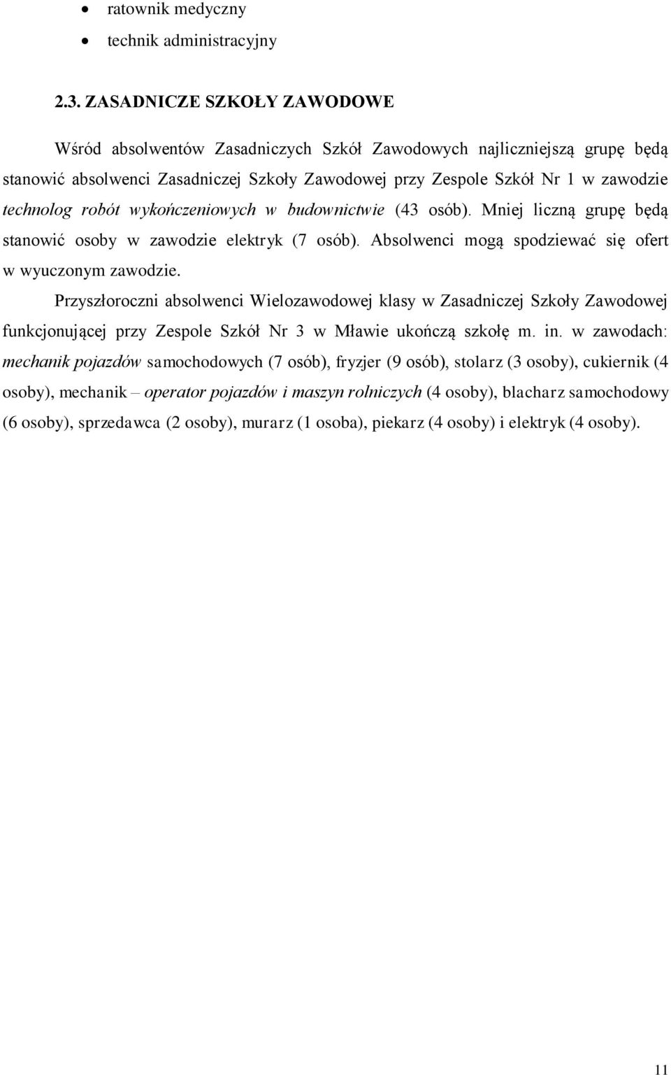 robót wykończeniowych w budownictwie (43 osób). Mniej liczną grupę będą stanowić osoby w zawodzie elektryk (7 osób). Absolwenci mogą spodziewać się ofert w wyuczonym zawodzie.