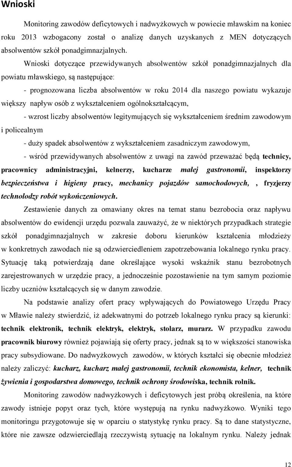 osób z wykształceniem ogólnokształcącym, - wzrost liczby absolwentów legitymujących się wykształceniem średnim zawodowym i policealnym - duży spadek absolwentów z wykształceniem zasadniczym