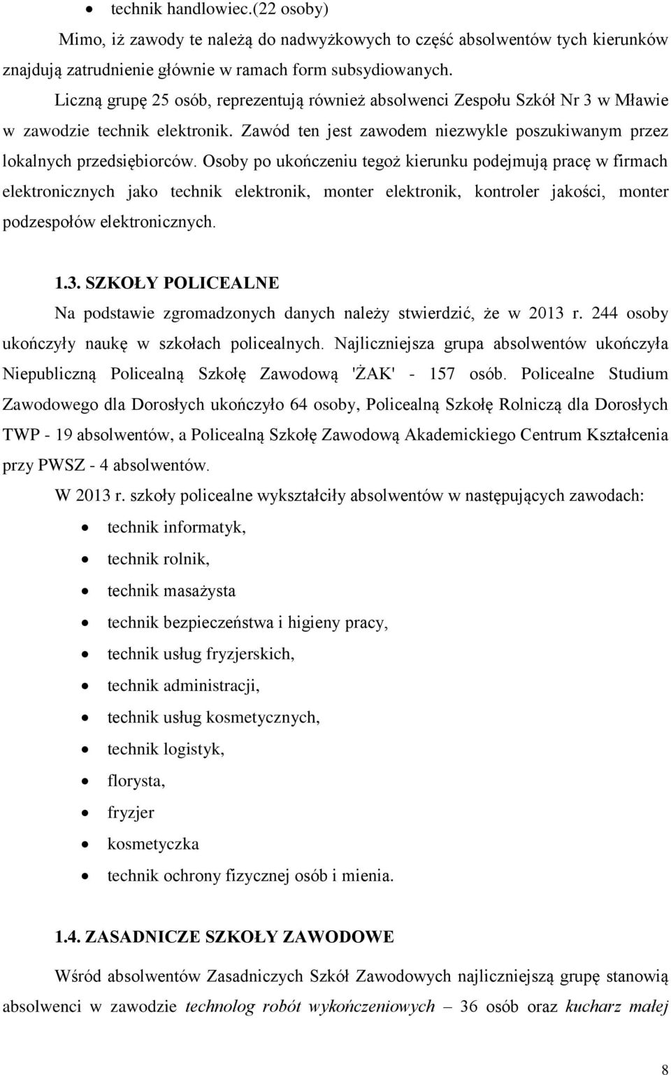 Osoby po ukończeniu tegoż kierunku podejmują pracę w firmach elektronicznych jako technik elektronik, monter elektronik, kontroler jakości, monter podzespołów elektronicznych. 1.3.